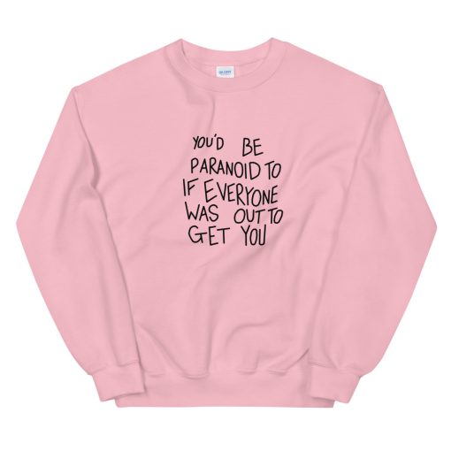 You’d Be Paranoid To If Everyone Unisex Sweatshirt