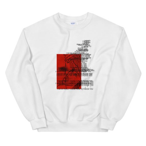 never really know how to please you Sweatshirt