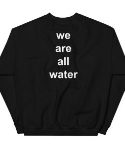 just water we are all water Sweatshirt