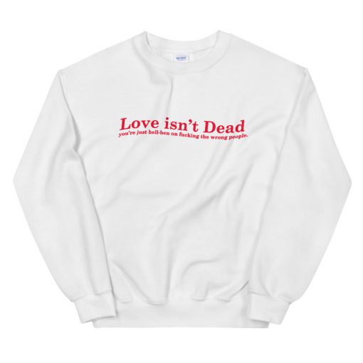 Love Isn’t Dead Sweatshirt