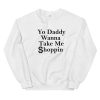 Yo Daddy Wanna Take Me Shoppin Unisex Sweatshirt