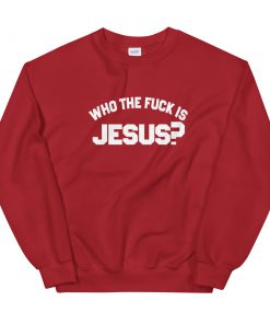 Who The Fuck Is Jesus Unisex Sweatshirt
