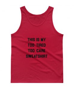 This Is My Too Tired Too Care Tank top