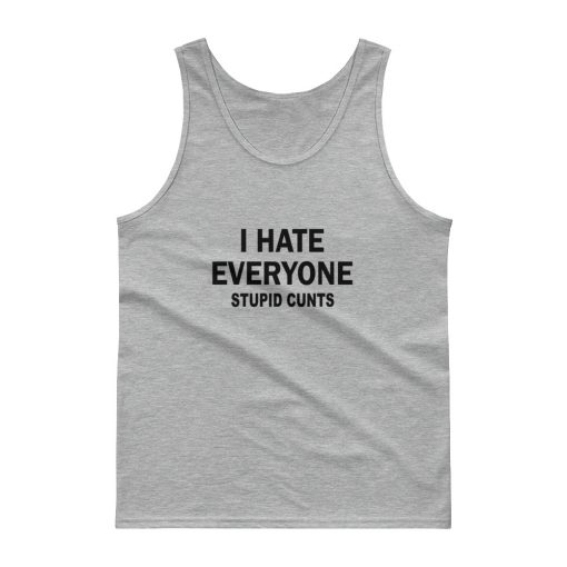 I Hate Everyone Stupid Cunts Tank top