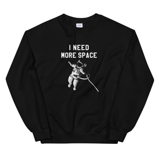 I Need More Space Sweatshirt