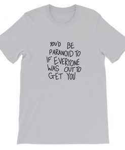 You’d Be Paranoid To If Everyone Short-Sleeve Unisex T-Shirt