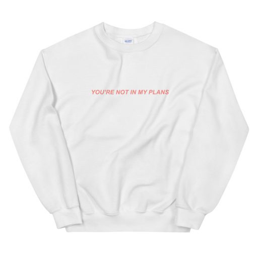 You're Not In My Plans Unisex Sweatshirt