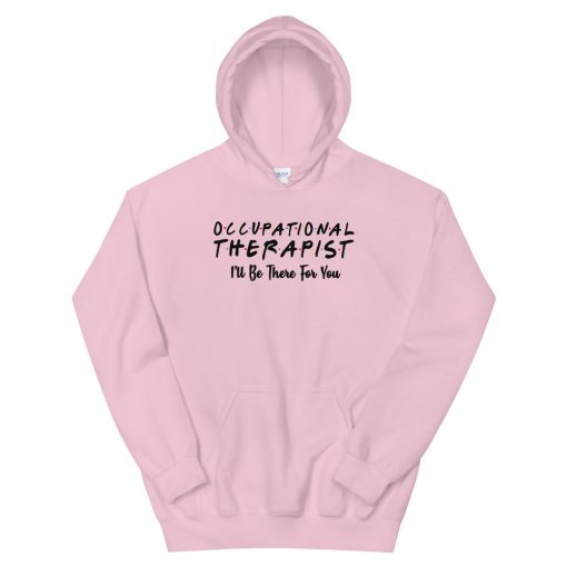 Occupational therapist I’ll be there for you Unisex Hoodie