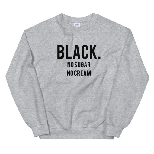Black No Sugar No Cream Unisex Sweatshirt