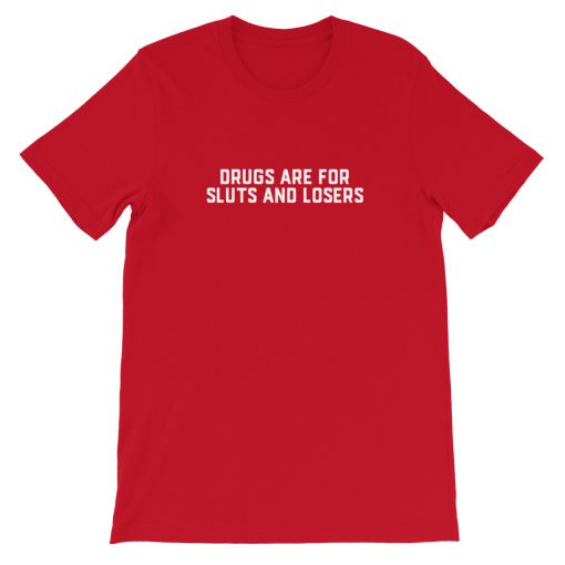 Drugs Are For Sluts And Losers Short-Sleeve Unisex T-Shirt