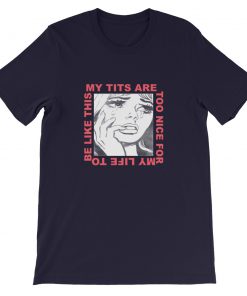 My Tits Are Too Nice My Life Short-Sleeve Unisex T-Shirt