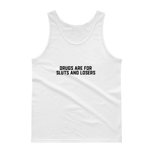 Drugs Are For Sluts And Losers Tank top