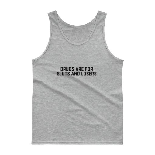 Drugs Are For Sluts And Losers Tank top