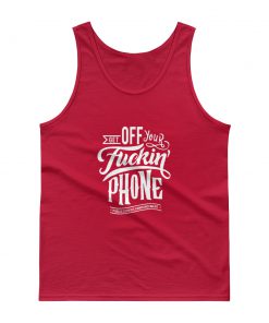 Get Off Your Fuckin’ Phone Tank top