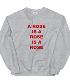A Rose Is A Rose Is A Rose Unisex Sweatshirt