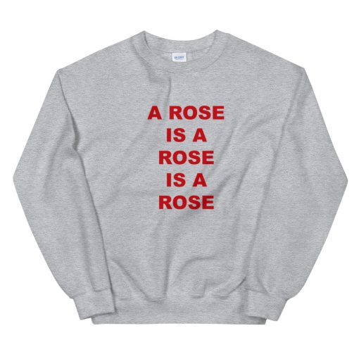 A Rose Is A Rose Is A Rose Unisex Sweatshirt