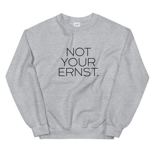Not Your Ernst Unisex Sweatshirt