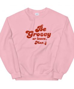 Be Groovy or Leave Man Unisex Sweatshirt