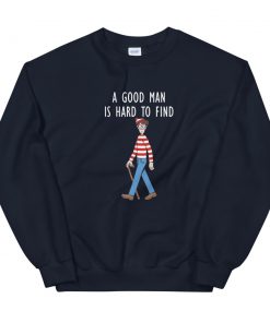 A Good Man Is Hard Unisex Sweatshirt