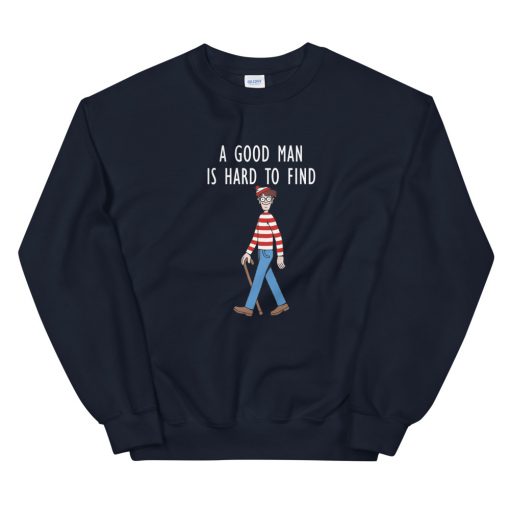 A Good Man Is Hard Unisex Sweatshirt