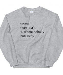 Corner Where Nobody Puts Baby Unisex Sweatshirt