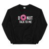donut talk to me Unisex Sweatshirt