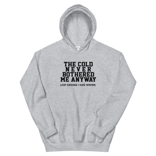 the cold never bothered me anyway Unisex Hoodie