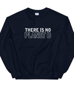 There Is No Planet B Unisex Sweatshirt