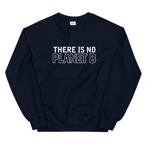 There Is No Planet B Unisex Sweatshirt