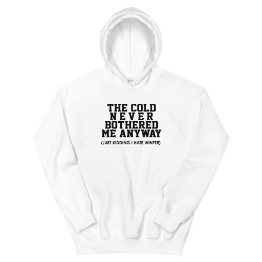 the cold never bothered me anyway Unisex Hoodie