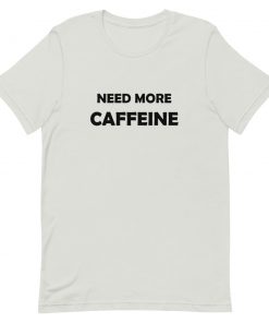 Need More Caffeine Short-Sleeve Unisex T-Shirt