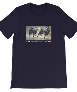 I Bet On Losing Dogs Short-Sleeve Unisex T-Shirt
