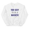 Too Sexy To Be a Buckeye Unisex Sweatshirt