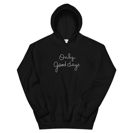 Only Good Days Unisex Hoodie