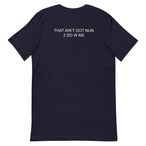 That Ain’t Got Nun 2 do With Me Short-Sleeve Unisex T-Shirt