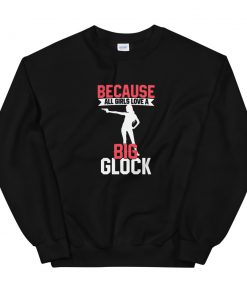 Because All Girls Love A Big Glock Unisex Sweatshirt