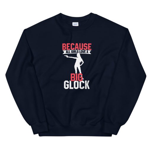 Because All Girls Love A Big Glock Unisex Sweatshirt