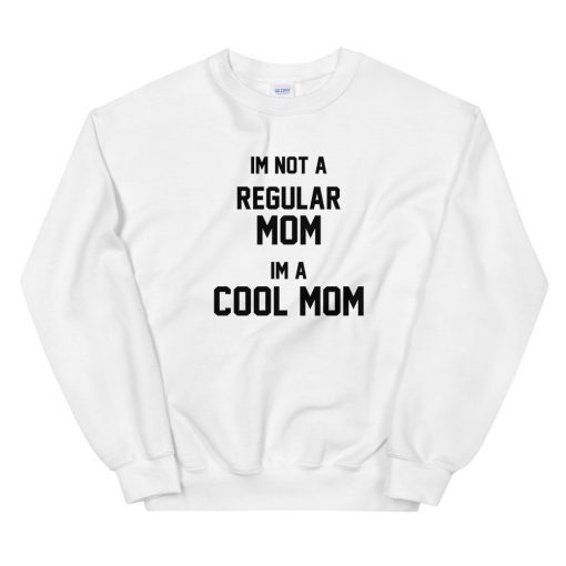 Im Not A Regular Mom Im A Cool Mom Unisex Sweatshirt