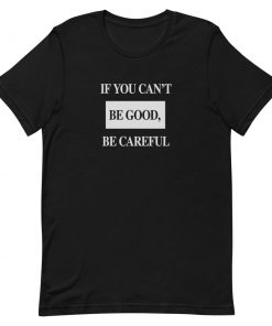 If You Can't Be Good Be Careful Short-Sleeve Unisex T-Shirt