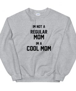 Im Not A Regular Mom Im A Cool Mom Unisex Sweatshirt