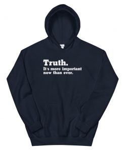 Truth Its More Important Now Than Ever Unisex Hoodie
