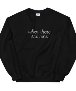 Home 36 When There Are Nine Unisex Sweatshirt