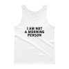 i am not a morning person Tank top