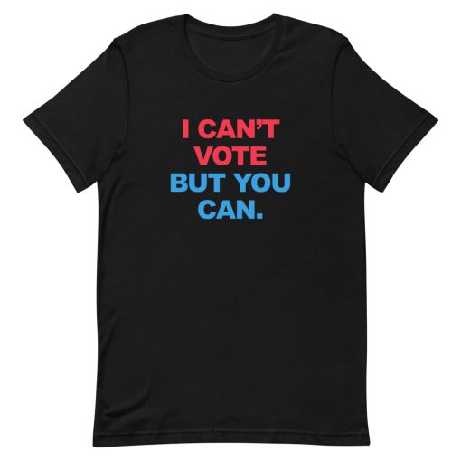 I Can not Vote But You Can Short-Sleeve Unisex T-Shirt