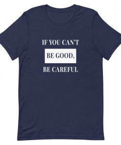 If You Can not Be Good Be Careful Short-Sleeve Unisex T-Shirt