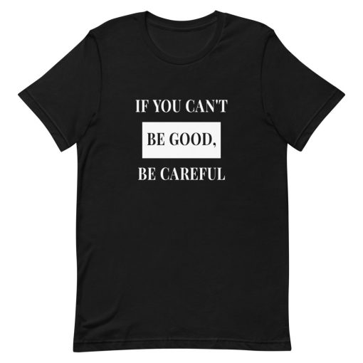 If You Can not Be Good Be Careful Short-Sleeve Unisex T-Shirt