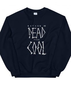 Rather Be Dead Than Cool Unisex Sweatshirt