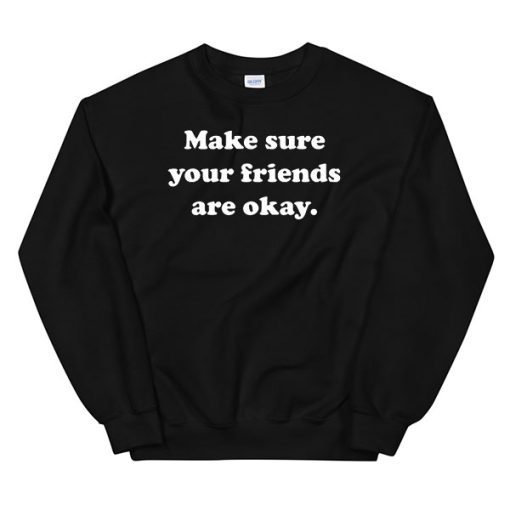 Make Sure Your Friends Are Okay Sweatshirt