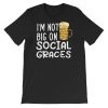 Funny Beer I'm Not Big on Social Graces Shirt