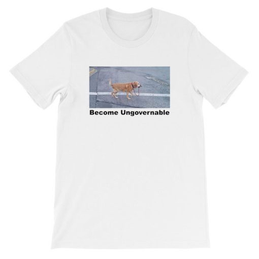 Funny Dog Become Ungovernable Shirt